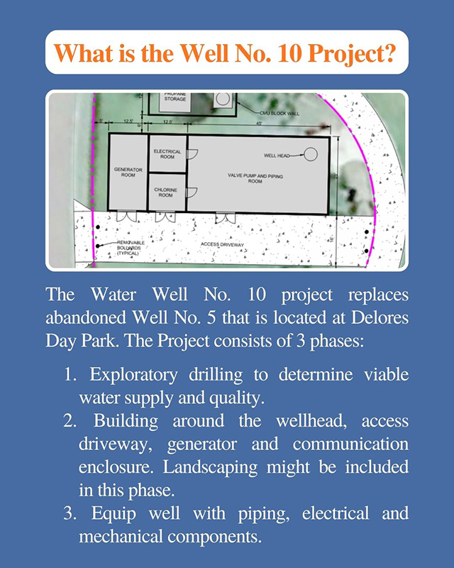 https://www.facebook.com/photo/?fbid=1283195940507642&set=pcb.1283202090507027
The Water Well No. 10 project replaces abandoned Well No. 5 that is located at Delores Day Park. The Project consists of 3 phases:
1. Exploratory drilling to determine viable water supply and quality.
2. Building around the wellhead, access driveway, generator and communication enclosure. Landscaping might be included in this phase.
3. Equipment well with piping, electrical and mechanical components.
The playground at Delores Day Park is temporarily closed for removal and replacement of playground chips, and the area designated for drilling Well No. 10 is fenced off. Restrooms and park shelters remain open and accessible.